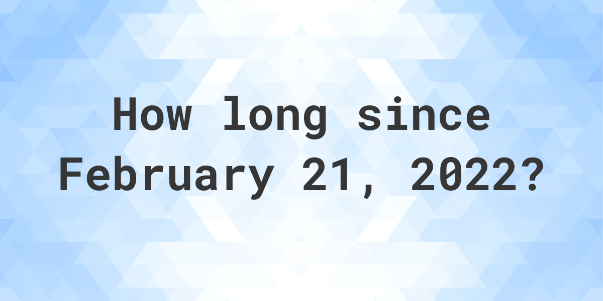 how-many-days-ago-was-february-21-2022-calculatio