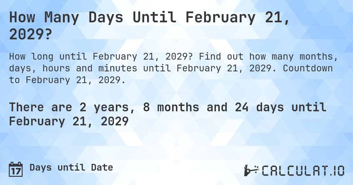 How Many Days Until February 21, 2029?. Find out how many months, days, hours and minutes until February 21, 2029. Countdown to February 21, 2029.