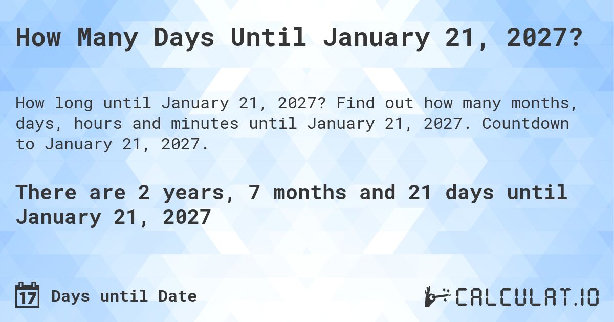 How Many Days Until January 21, 2027?. Find out how many months, days, hours and minutes until January 21, 2027. Countdown to January 21, 2027.