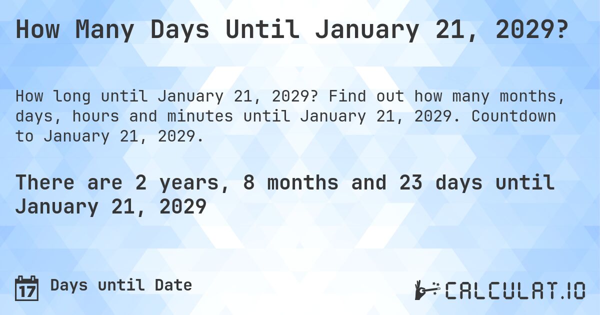 How Many Days Until January 21, 2029?. Find out how many months, days, hours and minutes until January 21, 2029. Countdown to January 21, 2029.