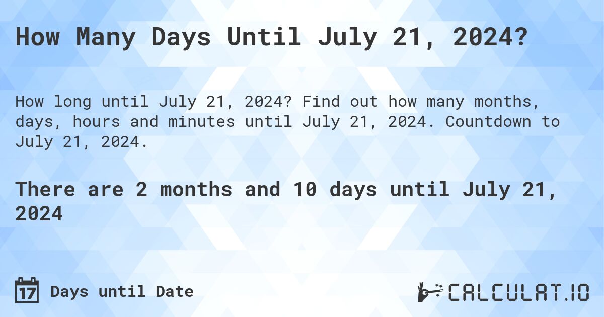 How Many Days Until July 21, 2024?. Find out how many months, days, hours and minutes until July 21, 2024. Countdown to July 21, 2024.