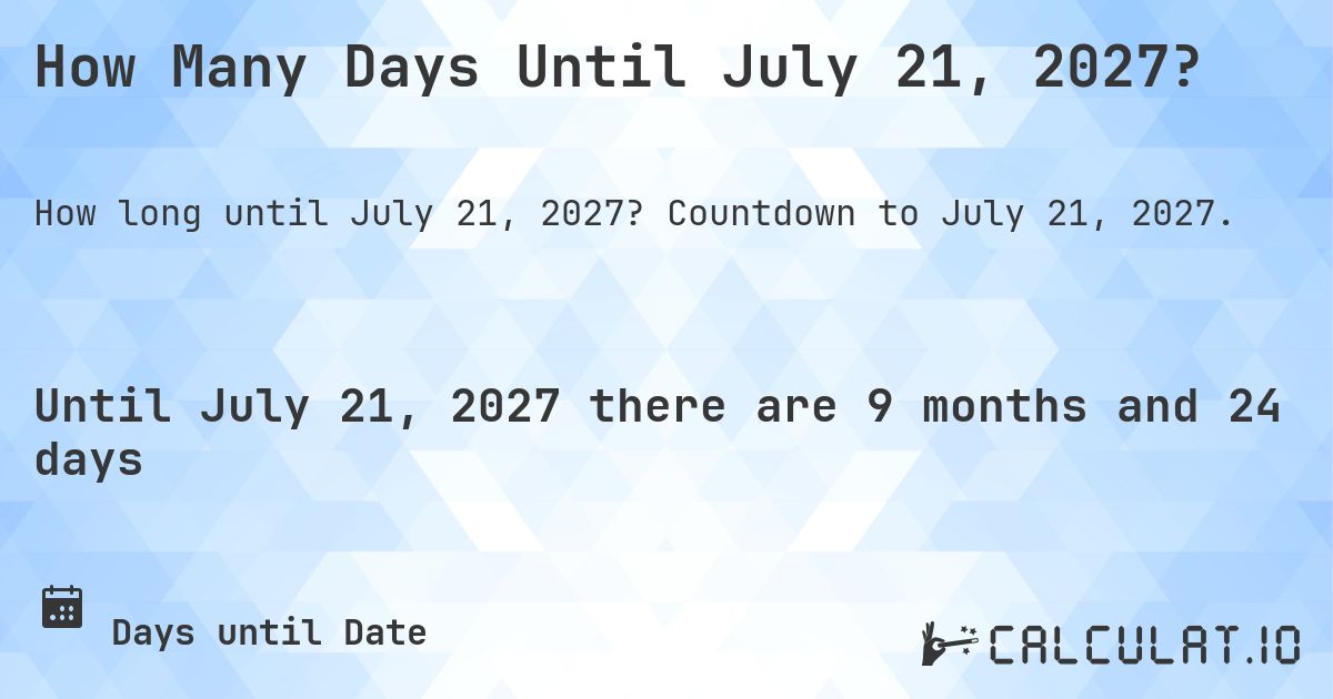 How Many Days Until July 21, 2027?. Countdown to July 21, 2027.
