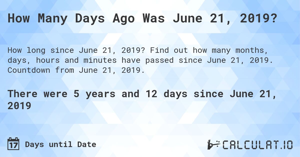 How Many Days Ago Was June 21, 2019?. Find out how many months, days, hours and minutes have passed since June 21, 2019. Countdown from June 21, 2019.