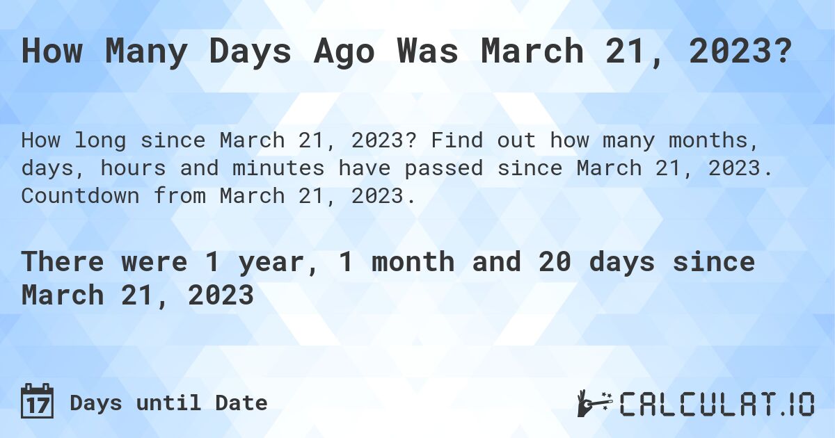 How Many Days Ago Was March 21, 2023?. Find out how many months, days, hours and minutes have passed since March 21, 2023. Countdown from March 21, 2023.