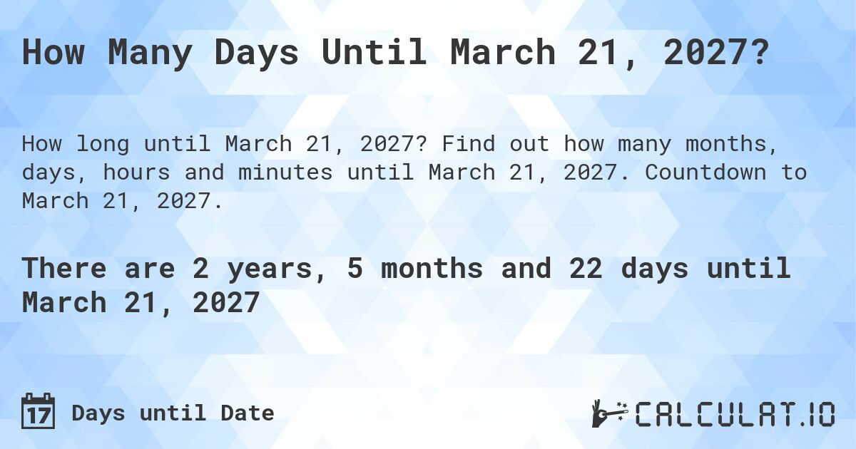 How Many Days Until March 21, 2027?. Find out how many months, days, hours and minutes until March 21, 2027. Countdown to March 21, 2027.