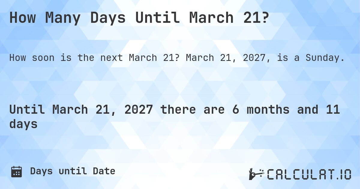How Many Days Until March 21?. March 21, 2027, is a Sunday.