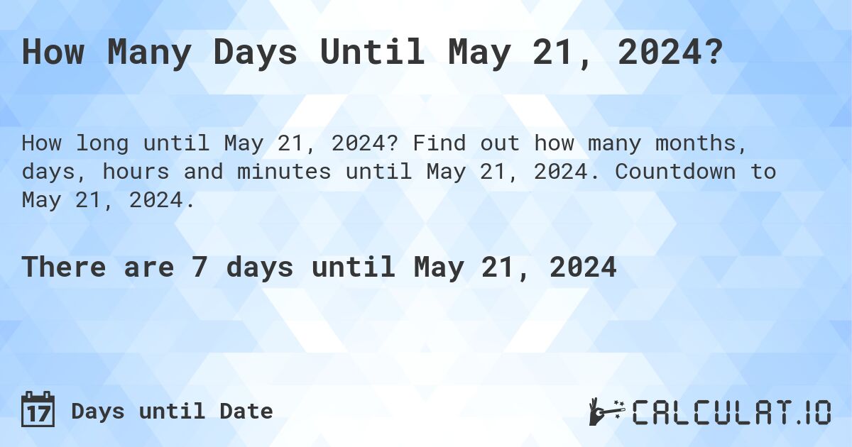 How Many Days Until May 21, 2024?. Find out how many months, days, hours and minutes until May 21, 2024. Countdown to May 21, 2024.
