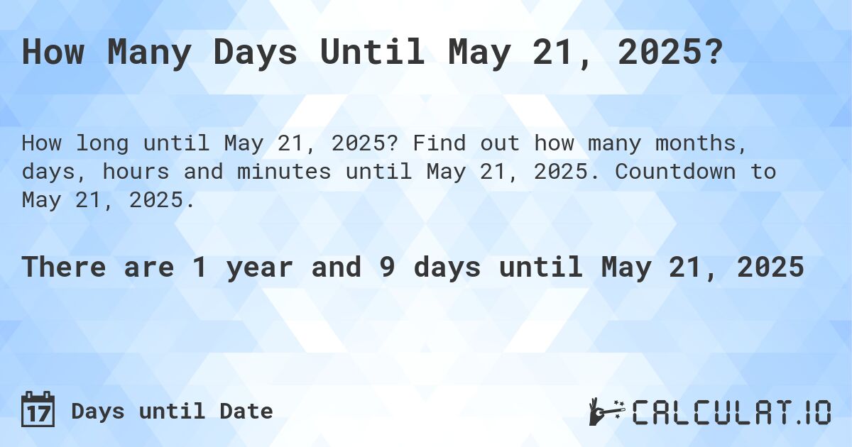 How Many Days Until May 21, 2025?. Find out how many months, days, hours and minutes until May 21, 2025. Countdown to May 21, 2025.