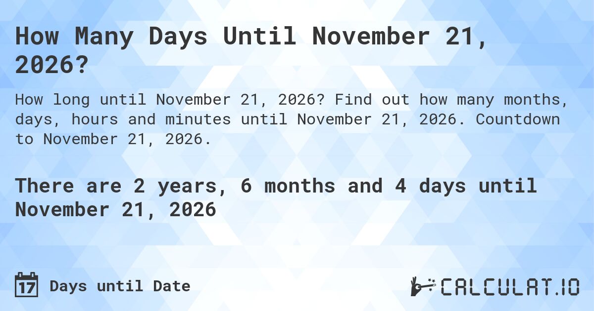 How Many Days Until November 21, 2026?. Find out how many months, days, hours and minutes until November 21, 2026. Countdown to November 21, 2026.