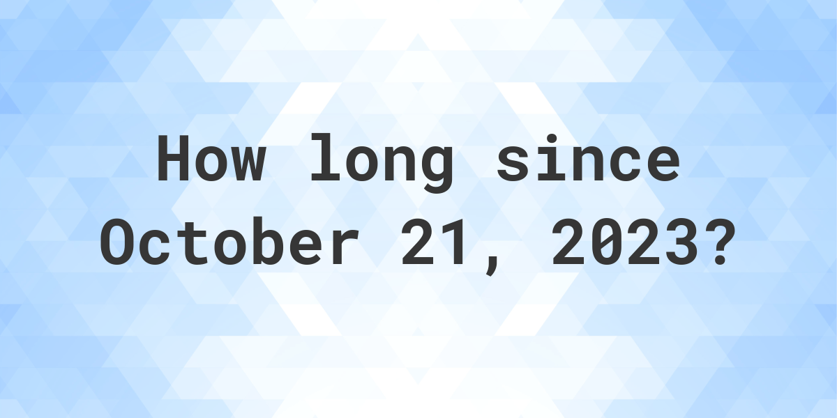 How Many Days Ago Was October 21, 2023? Calculatio