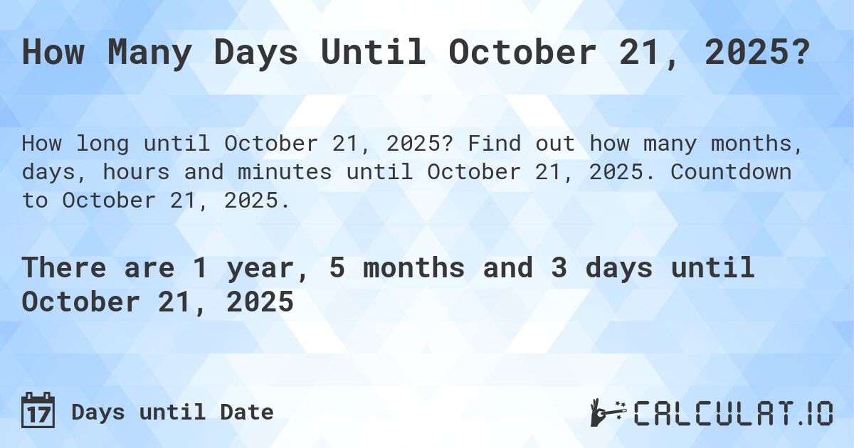 How Many Days Until October 21, 2025?. Find out how many months, days, hours and minutes until October 21, 2025. Countdown to October 21, 2025.