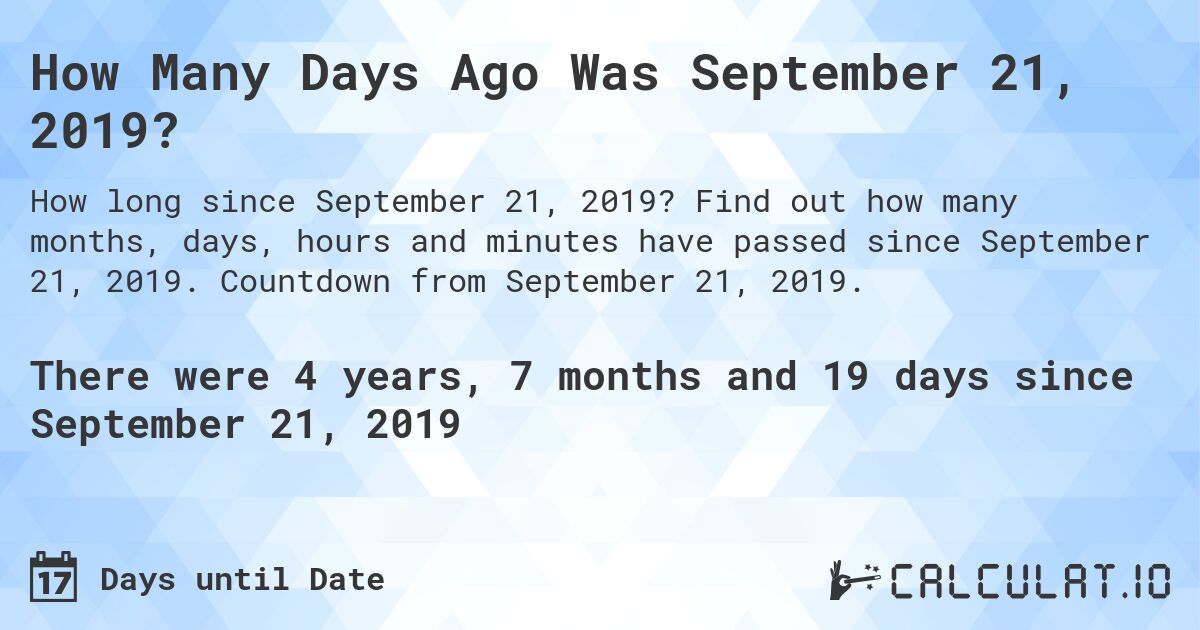 How Many Days Ago Was September 21, 2019?. Find out how many months, days, hours and minutes have passed since September 21, 2019. Countdown from September 21, 2019.
