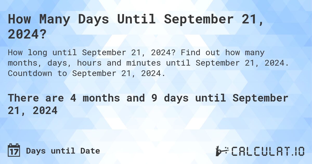 How Many Days Until September 21, 2024?. Find out how many months, days, hours and minutes until September 21, 2024. Countdown to September 21, 2024.