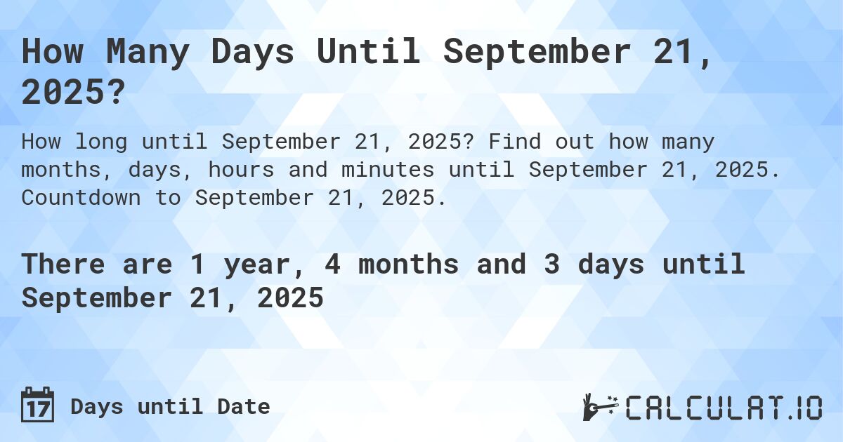 How Many Days Until September 21, 2025?. Find out how many months, days, hours and minutes until September 21, 2025. Countdown to September 21, 2025.