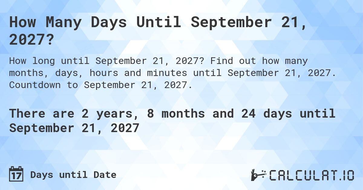 How Many Days Until September 21, 2027?. Find out how many months, days, hours and minutes until September 21, 2027. Countdown to September 21, 2027.