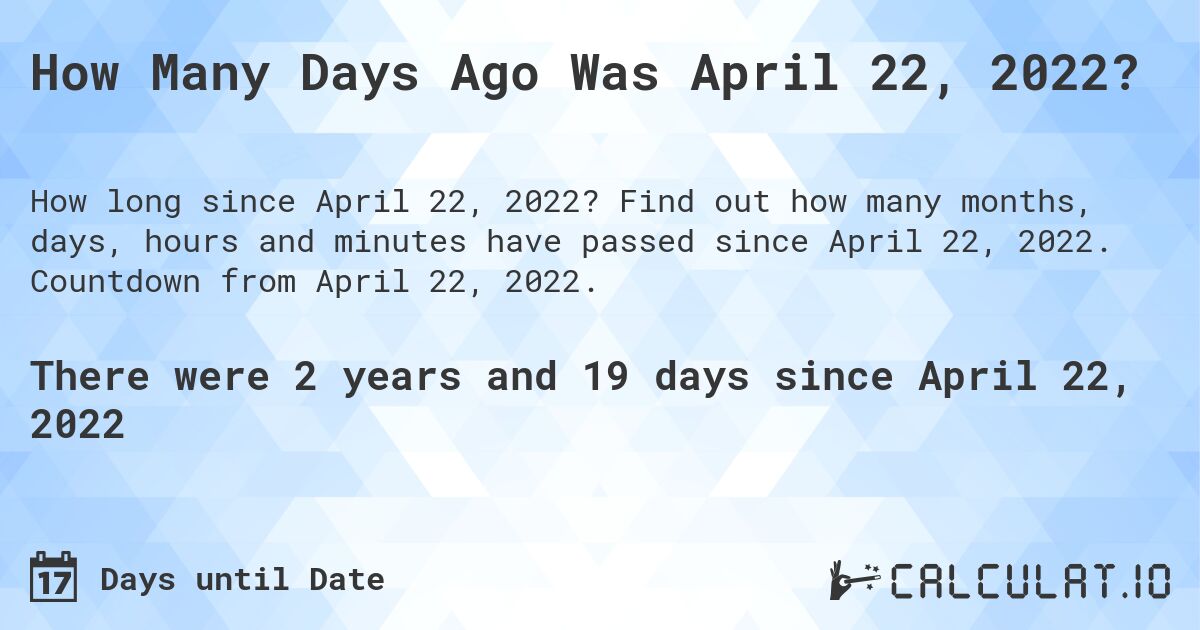 How Many Days Ago Was April 22, 2022?. Find out how many months, days, hours and minutes have passed since April 22, 2022. Countdown from April 22, 2022.