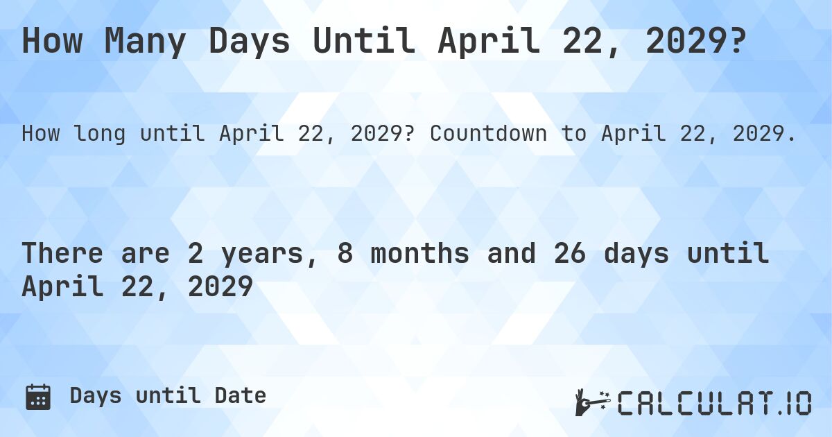 How Many Days Until April 22, 2029?. Countdown to April 22, 2029.