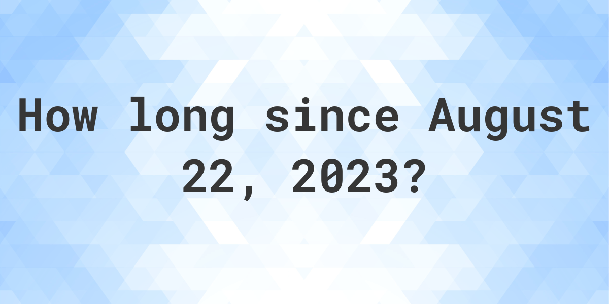 How Many Days Ago Was August 22, 2023? Calculatio