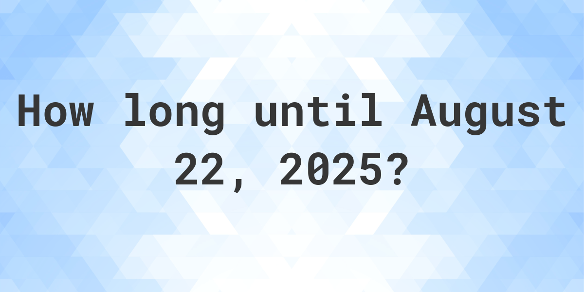 How Many Days Until August 22, 2025? Calculatio