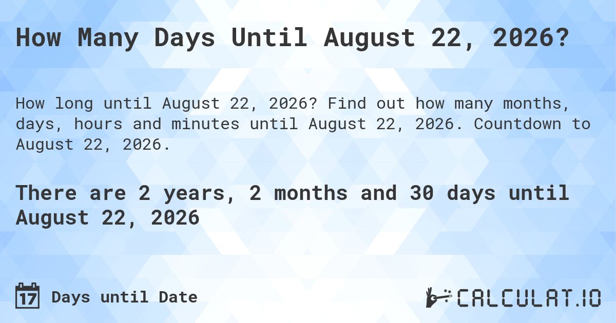 How Many Days Until August 22, 2026?. Find out how many months, days, hours and minutes until August 22, 2026. Countdown to August 22, 2026.