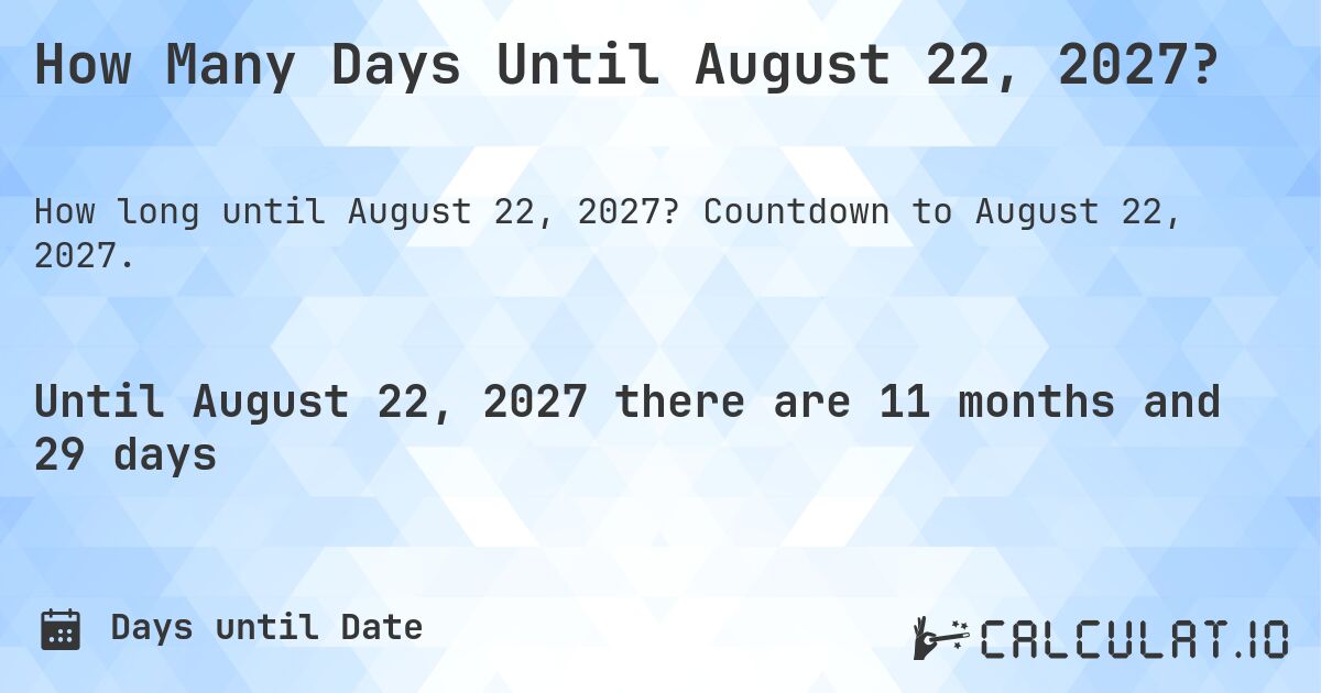 How Many Days Until August 22, 2027?. Countdown to August 22, 2027.