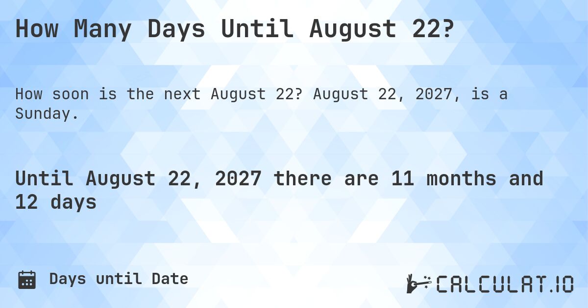 How Many Days Until August 22?. August 22, 2027, is a Sunday.