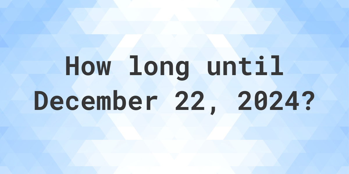 How Many Days Until December 22, 2024? Calculatio
