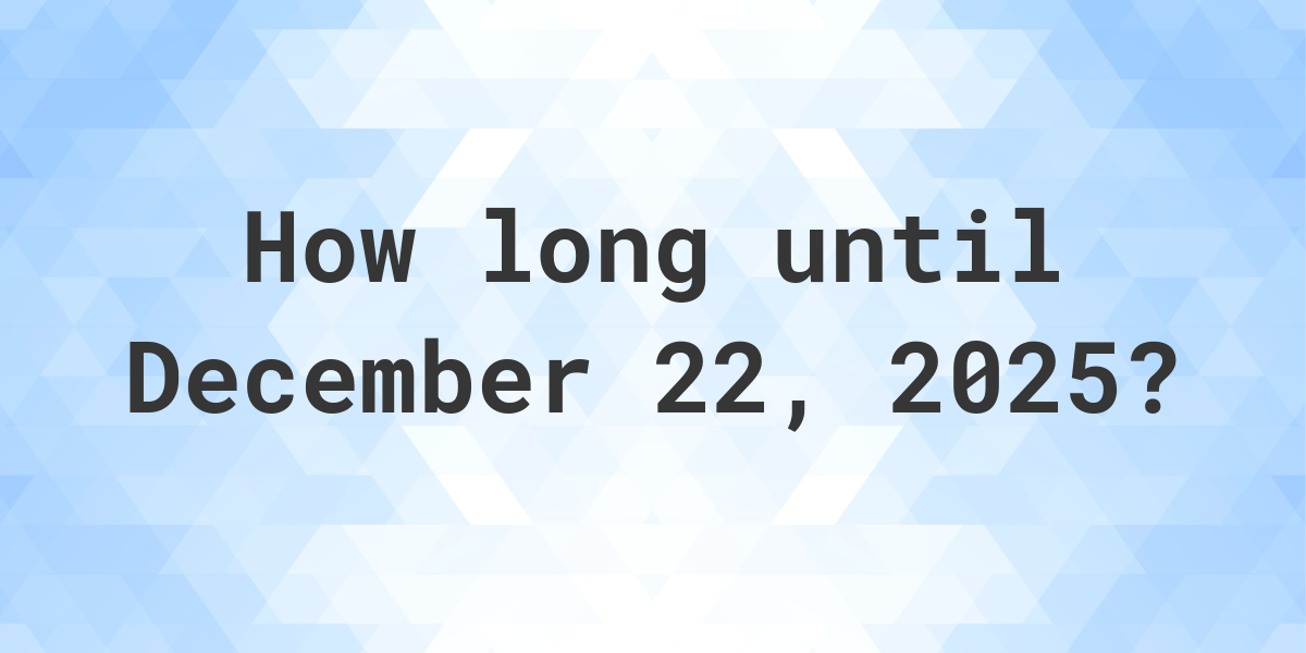 How Many Days Until December 22, 2025? Calculatio
