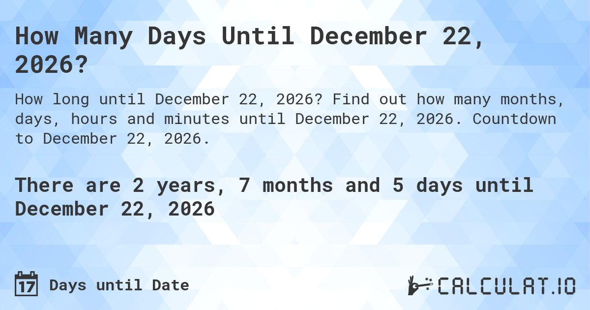 How Many Days Until December 22, 2026?. Find out how many months, days, hours and minutes until December 22, 2026. Countdown to December 22, 2026.