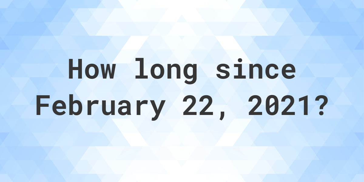 how-many-days-ago-was-february-22-2021-calculatio