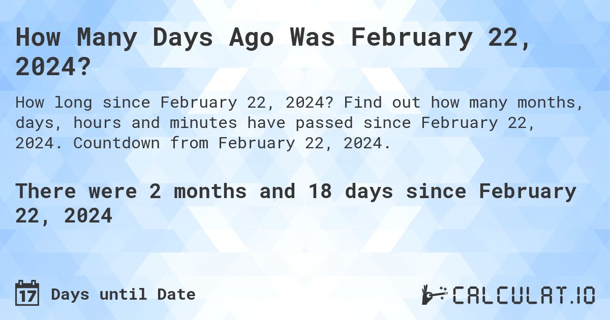How Many Days Ago Was February 22, 2024?. Find out how many months, days, hours and minutes have passed since February 22, 2024. Countdown from February 22, 2024.