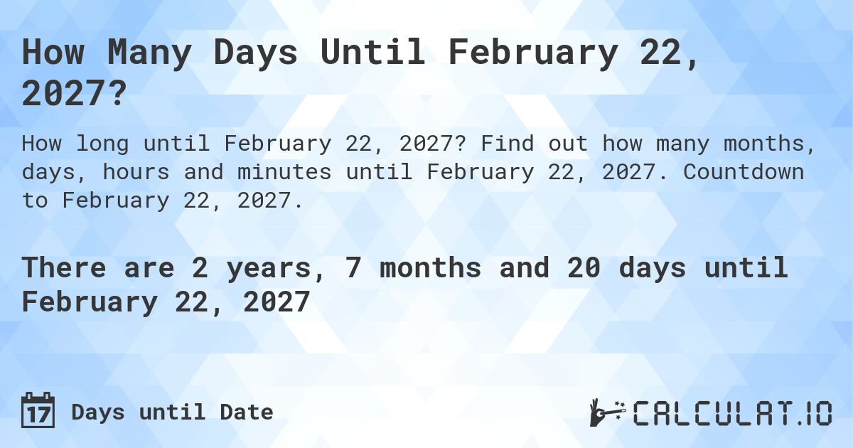 How Many Days Until February 22, 2027?. Find out how many months, days, hours and minutes until February 22, 2027. Countdown to February 22, 2027.
