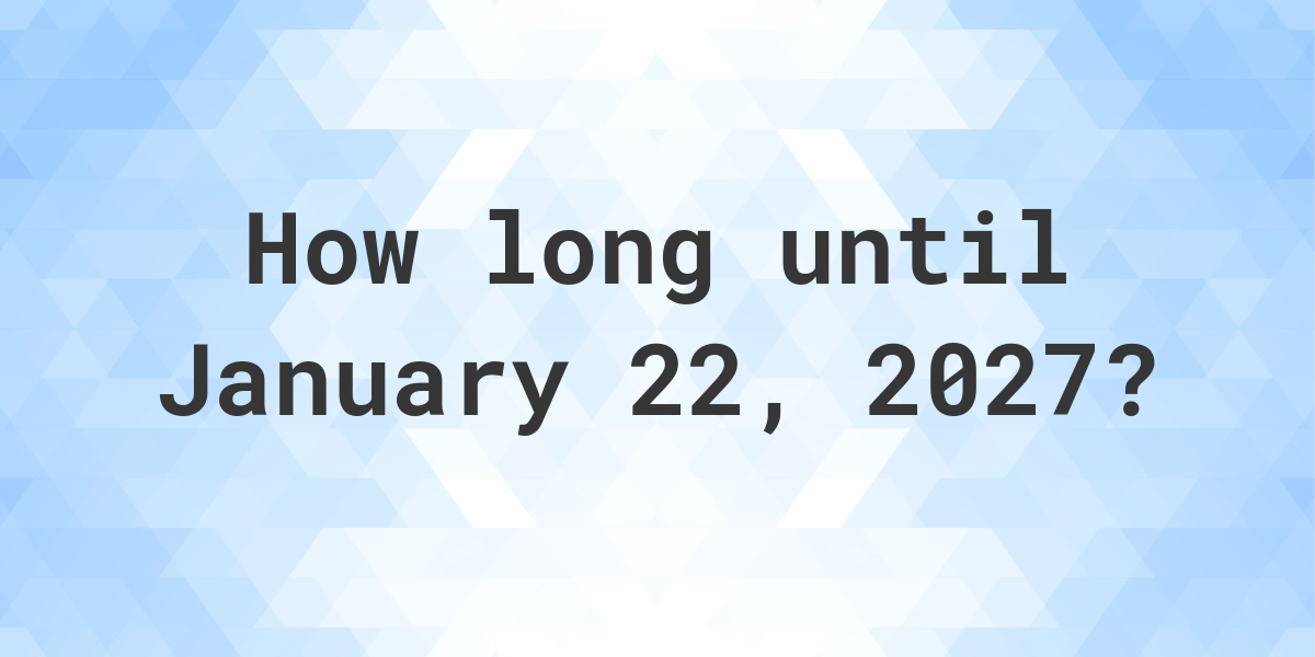 How Many Days Until January 22, 2027? Calculatio