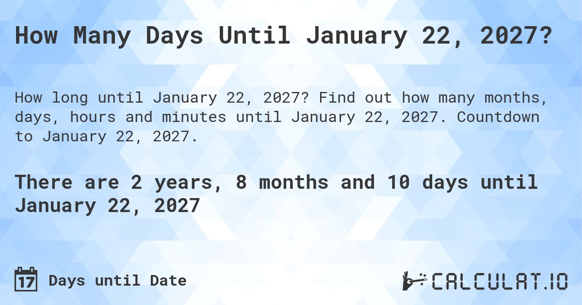 How Many Days Until January 22, 2027?. Find out how many months, days, hours and minutes until January 22, 2027. Countdown to January 22, 2027.