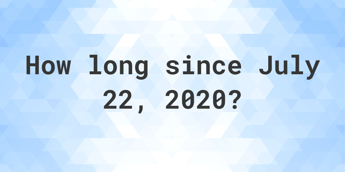 How Many Days Ago Was July 22, 2020? Calculatio