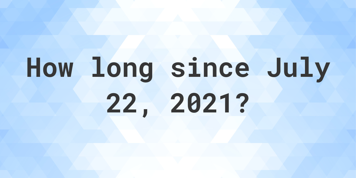 how-many-days-ago-was-july-22-2021-calculatio