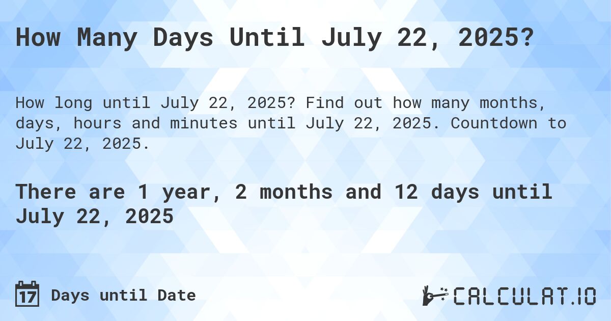 How Many Days Until July 22, 2025?. Find out how many months, days, hours and minutes until July 22, 2025. Countdown to July 22, 2025.