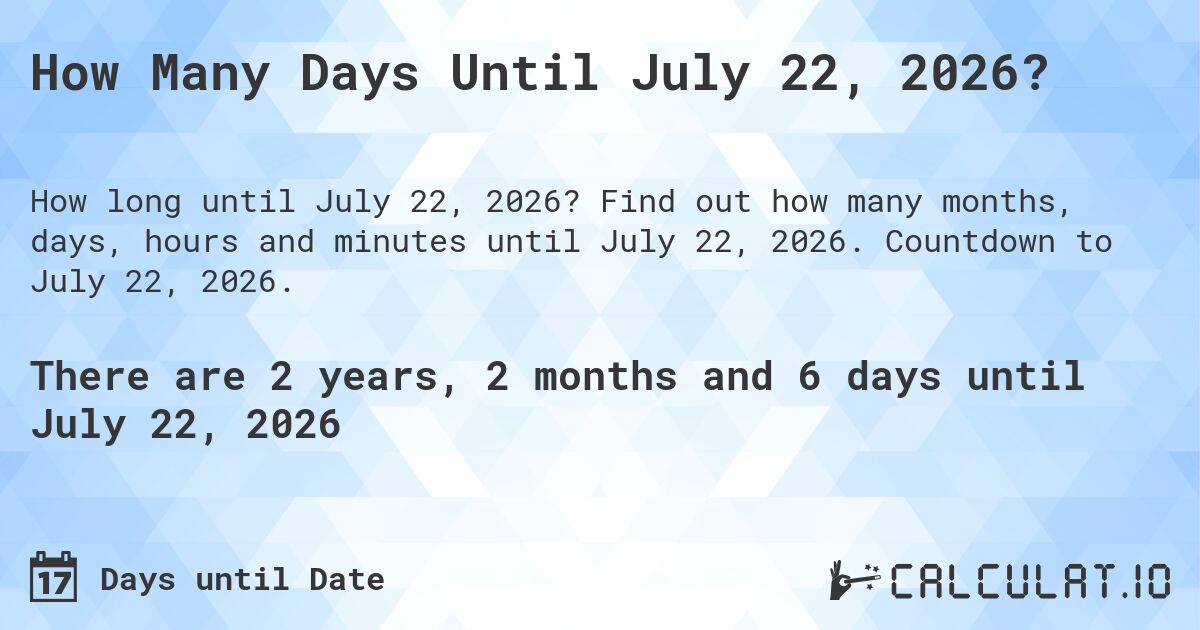 How Many Days Until July 22, 2026?. Find out how many months, days, hours and minutes until July 22, 2026. Countdown to July 22, 2026.