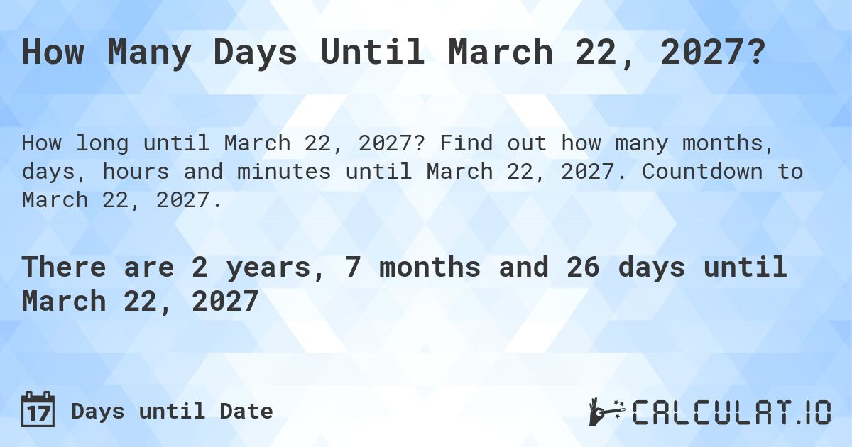 How Many Days Until March 22, 2027?. Find out how many months, days, hours and minutes until March 22, 2027. Countdown to March 22, 2027.