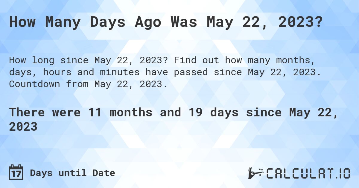How Many Days Ago Was May 22, 2023?. Find out how many months, days, hours and minutes have passed since May 22, 2023. Countdown from May 22, 2023.