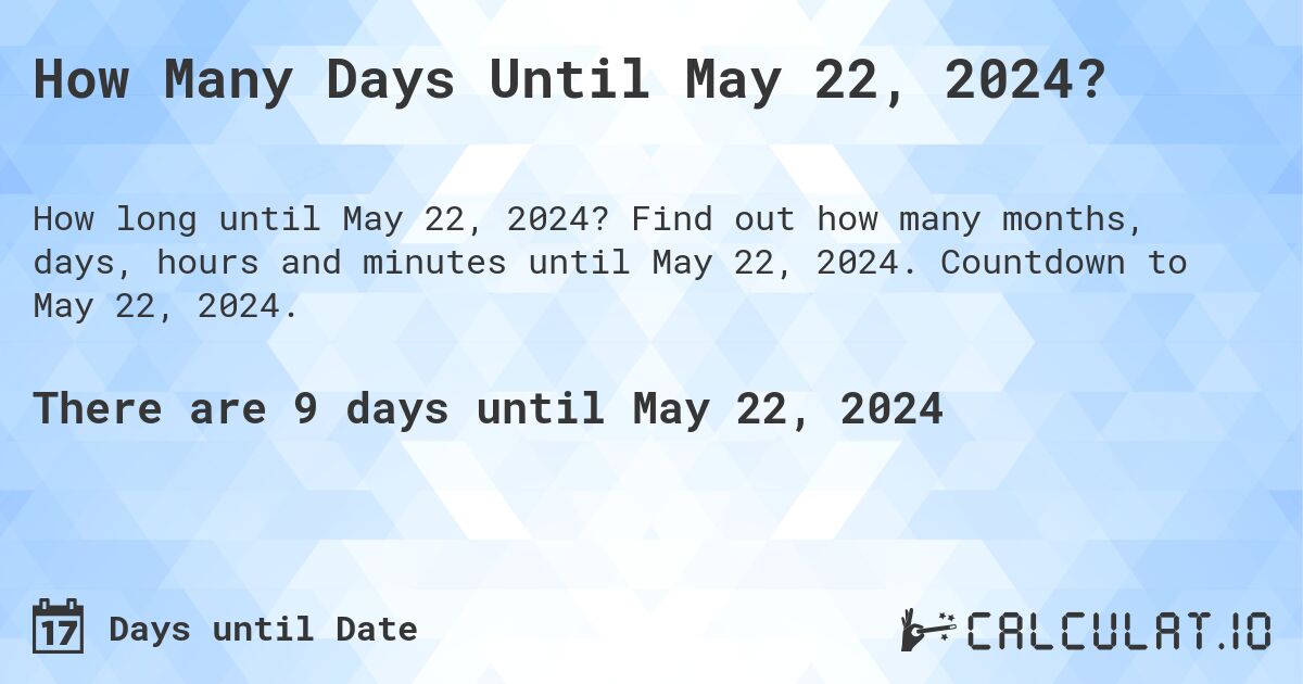 How Many Days Until May 22, 2024?. Find out how many months, days, hours and minutes until May 22, 2024. Countdown to May 22, 2024.