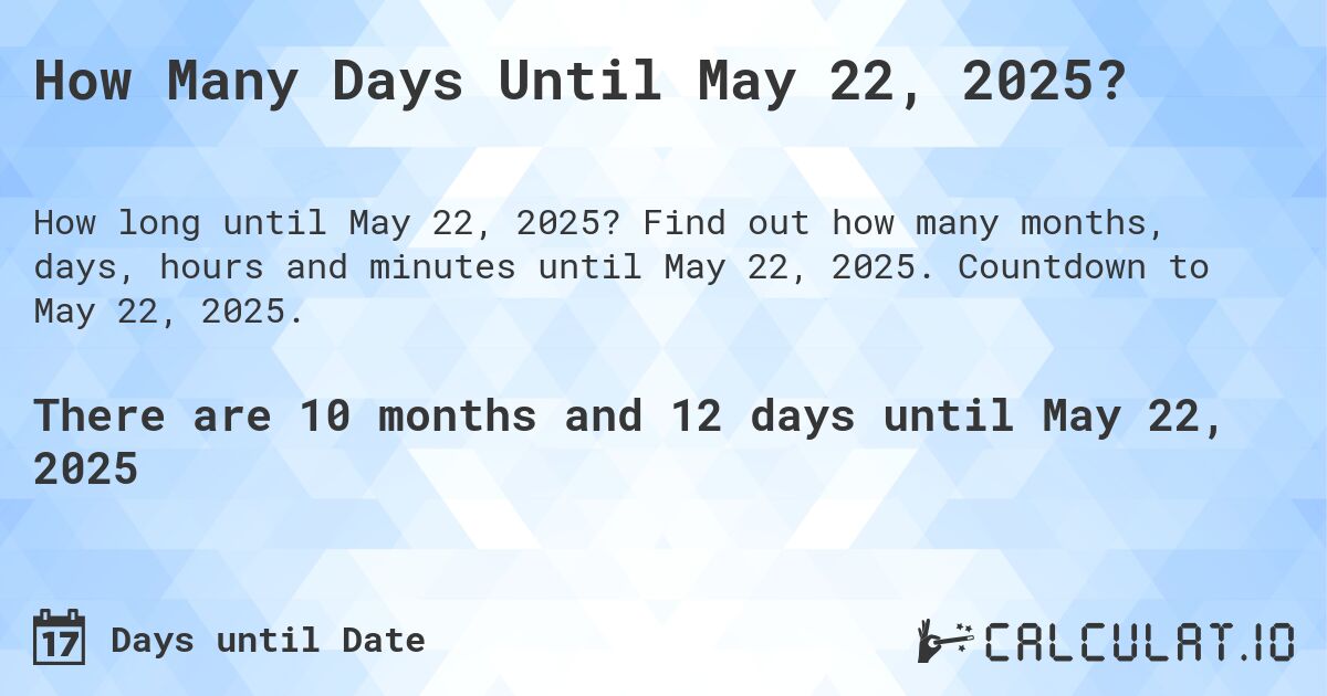 How Many Days Until May 22, 2025?. Find out how many months, days, hours and minutes until May 22, 2025. Countdown to May 22, 2025.