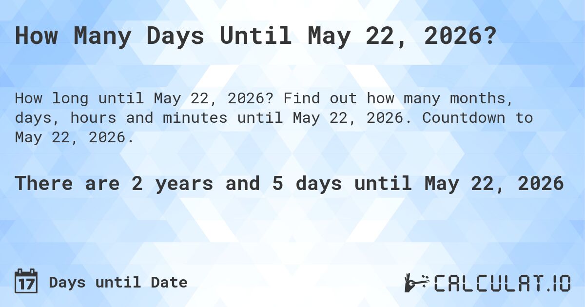 How Many Days Until May 22, 2026?. Find out how many months, days, hours and minutes until May 22, 2026. Countdown to May 22, 2026.