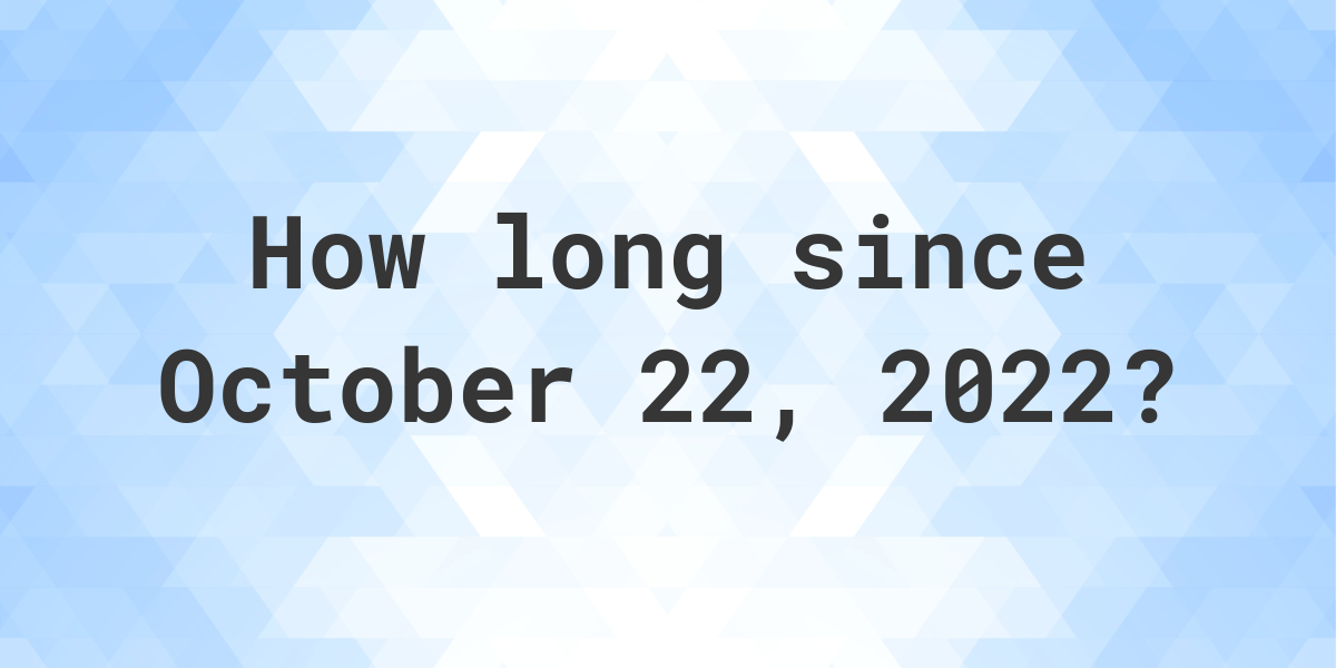 How Many Days Ago Was October 22, 2022? Calculatio