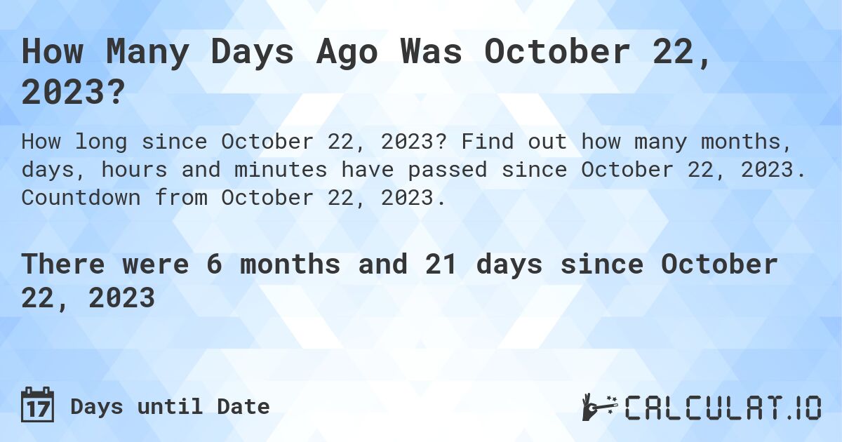 How Many Days Ago Was October 22, 2023?. Find out how many months, days, hours and minutes have passed since October 22, 2023. Countdown from October 22, 2023.