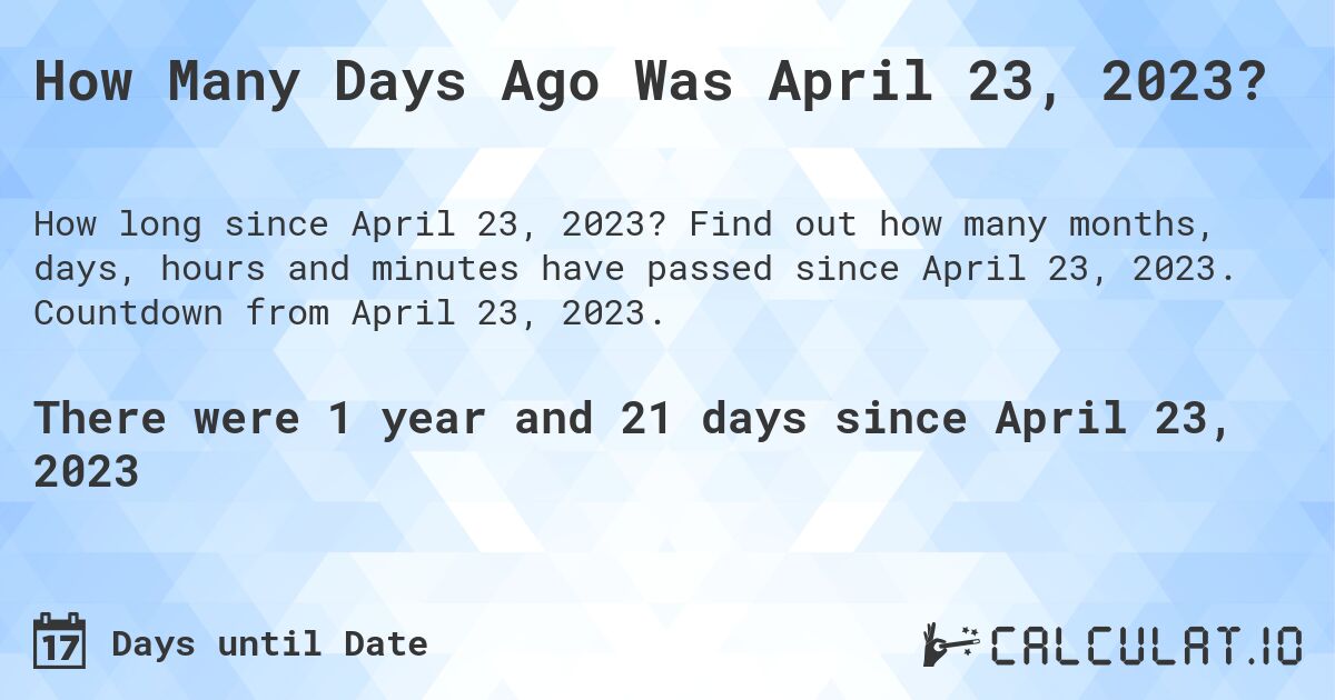 How Many Days Ago Was April 23, 2023?. Find out how many months, days, hours and minutes have passed since April 23, 2023. Countdown from April 23, 2023.