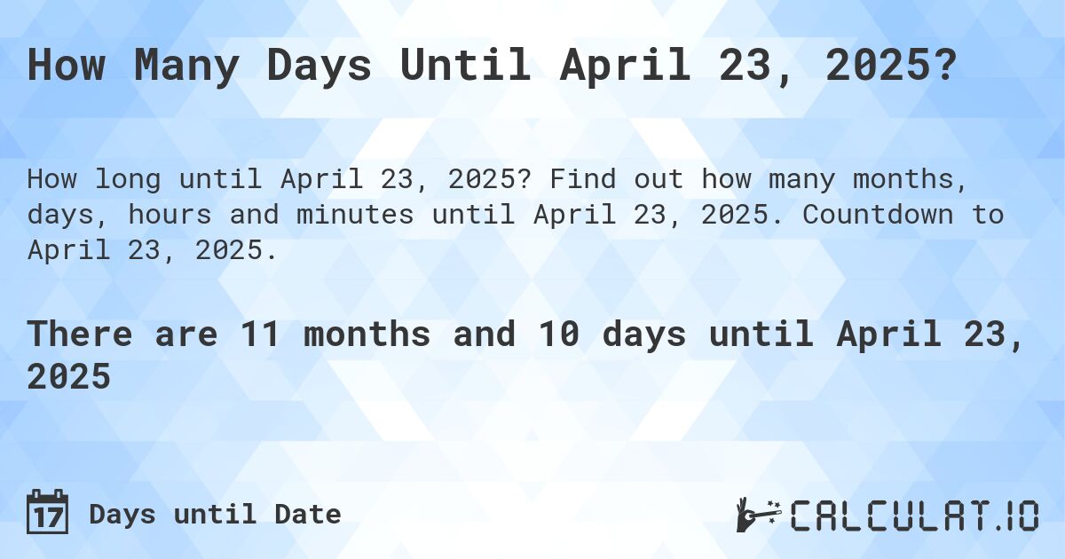 How Many Days Until April 23, 2025?. Find out how many months, days, hours and minutes until April 23, 2025. Countdown to April 23, 2025.