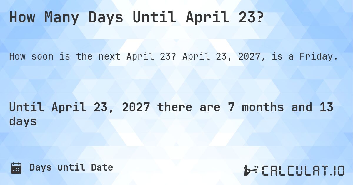 How Many Days Until April 23?. April 23, 2027, is a Friday.
