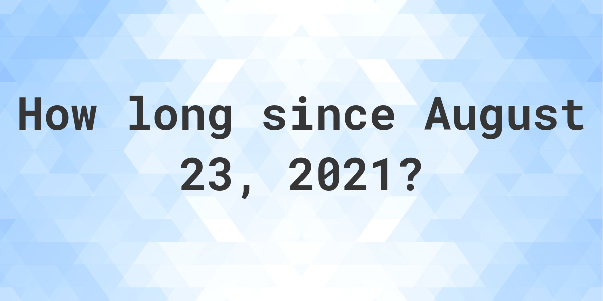 How Many Days Ago Was August 23, 2021? Calculatio