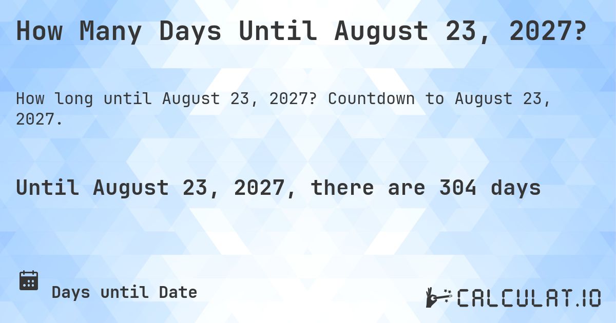 How Many Days Until August 23, 2027?. Countdown to August 23, 2027.